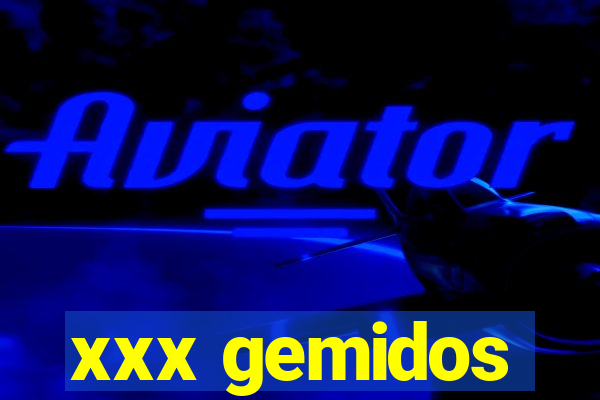 xxx gemidos